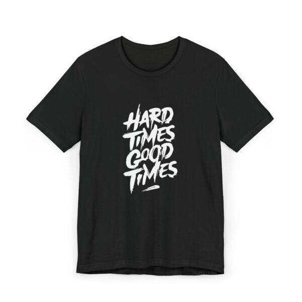 Hard Times, Good Times" Everyday T-Shirt – Motivational Graphic Tee