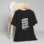 Hard Times, Good Times" Everyday T-Shirt – Motivational Graphic Tee